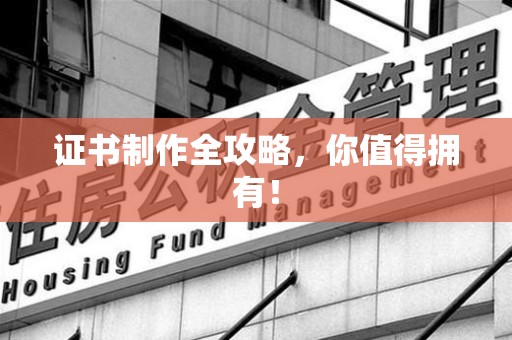 德安证书制作全攻略，你值得拥有！